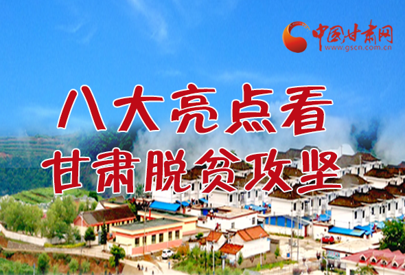 【中國的脫貧智慧】字字硬核！八大亮點(diǎn)看甘肅脫貧攻堅
