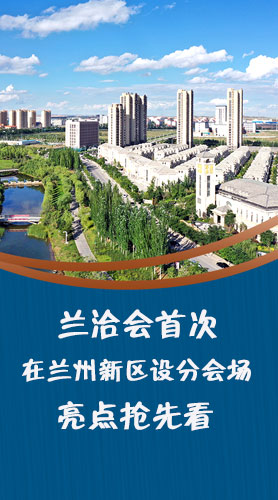 圖解|蘭洽會首次在蘭州新區(qū)設(shè)分會場，亮點搶先看！
