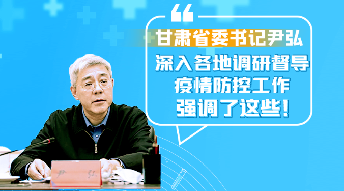 圖解|甘肅省委書(shū)記尹弘深入各地調(diào)研督導(dǎo)疫情防控工作 強(qiáng)調(diào)了這些！