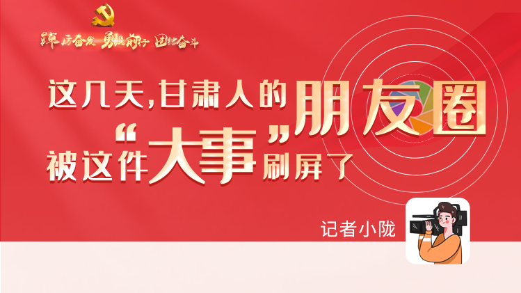 長(zhǎng)圖|這幾天，甘肅人的朋友圈被這件大事刷屏了