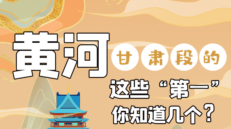 沿著黃河看甘肅丨黃河甘肅段的這些“第一” 你知道幾個(gè)？