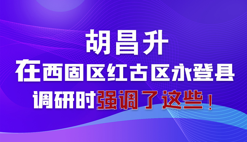 圖解|胡昌升在西固區(qū)紅古區(qū)永登縣調(diào)研時(shí)強(qiáng)調(diào)了這些！