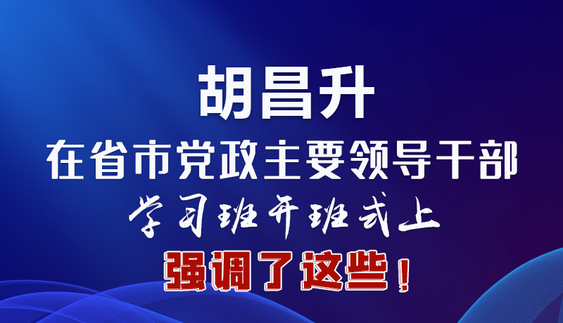 圖解|胡昌升在省市黨政主要領(lǐng)導(dǎo)干部學(xué)習(xí)班開班式上強(qiáng)調(diào)了這些！