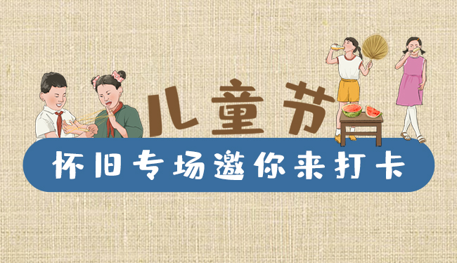 手繪長(zhǎng)圖|兒童節(jié)，懷舊專場(chǎng)邀你來打卡！