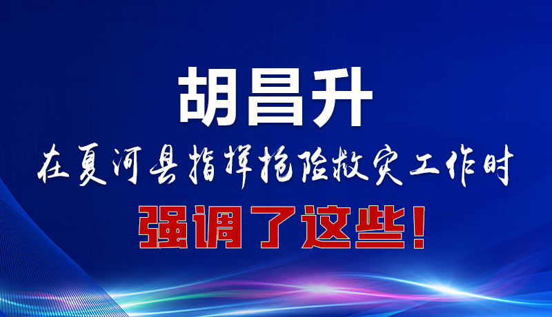 圖解|胡昌升在夏河縣指揮搶險(xiǎn)救災(zāi)工作時(shí)強(qiáng)調(diào)了這些！