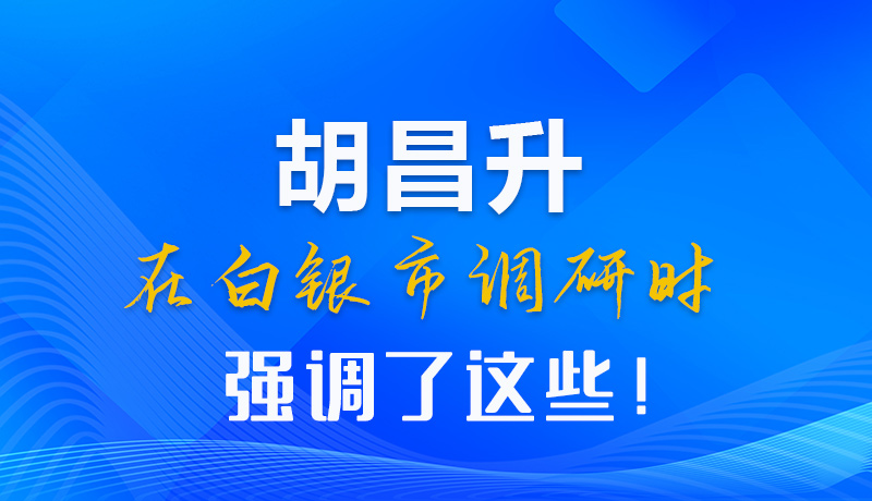 【甘快看】圖解|胡昌升在白銀市調(diào)研時強調(diào)了這些！