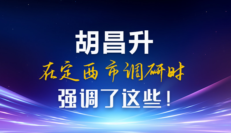 【甘快看】圖解|胡昌升在定西市調(diào)研時(shí)強(qiáng)調(diào)了這些！
