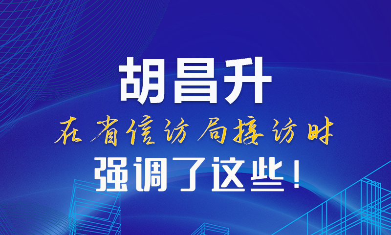 圖解|胡昌升在省信訪局接訪時(shí)強(qiáng)調(diào)了這些！